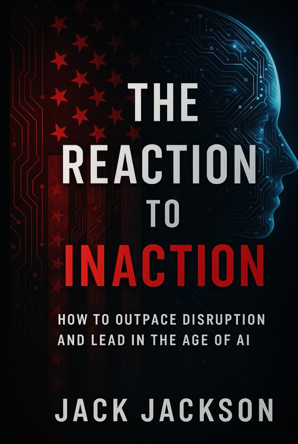 The Reaction to Inaction How to Outpace Disruption and Lead in the Age of AI