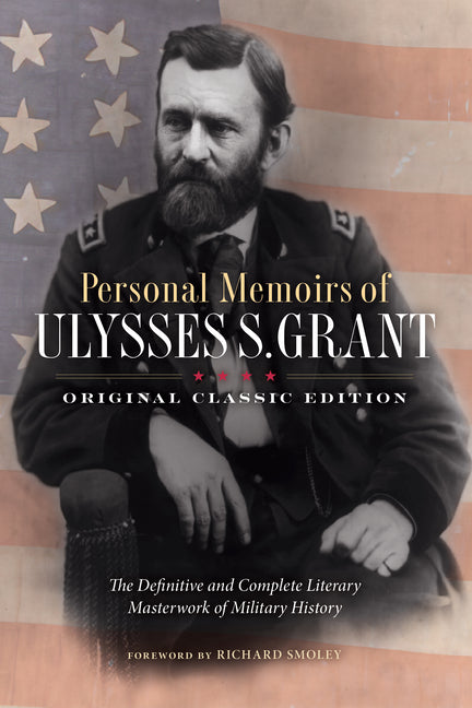 Personal Memoirs of Ulysses S. Grant (Original Classic Edition): The Definitive and Complete Literary Masterwork of Military History