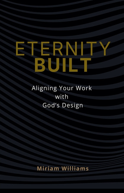 Eternity Built: Aligning Your Work with God's Design