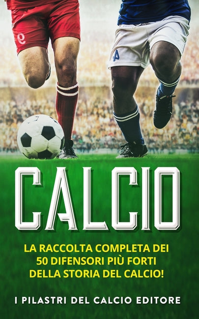 Calcio: La Raccolta Completa dei 50 Difensori piu Forti della Storia del Calcio