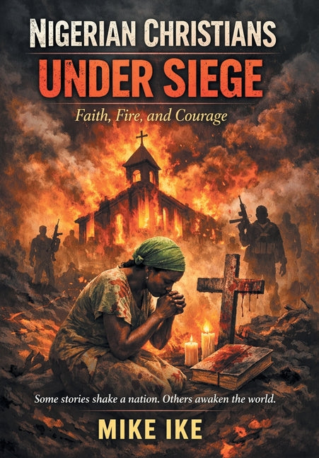 Nigerian Christians Under Siege: Faith, Fire, and Courage