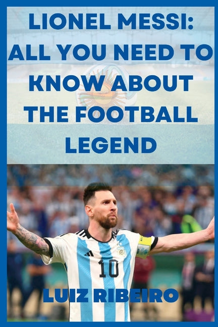 Lionel Messi: All yo need to know about the football legend