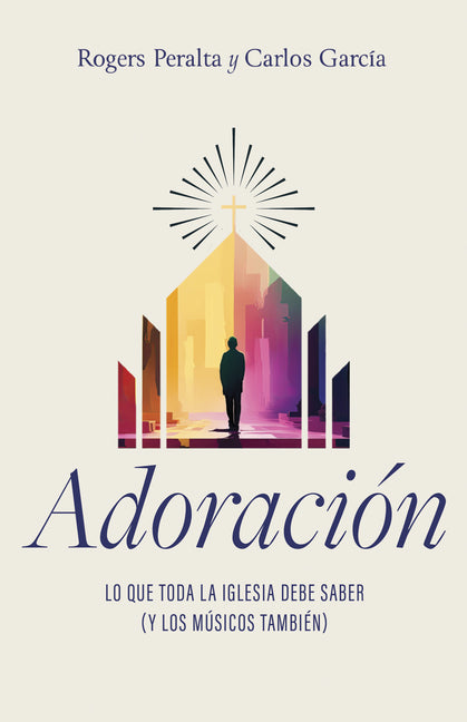 Adoracion: Lo Que Toda La Iglesia Debe Saber (Y Los Musicos Tambien)