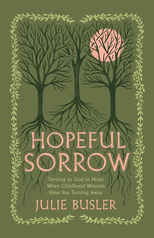 Hopeful Sorrow: Turning to God in Hope When Childhood Wounds Have You Turning Away