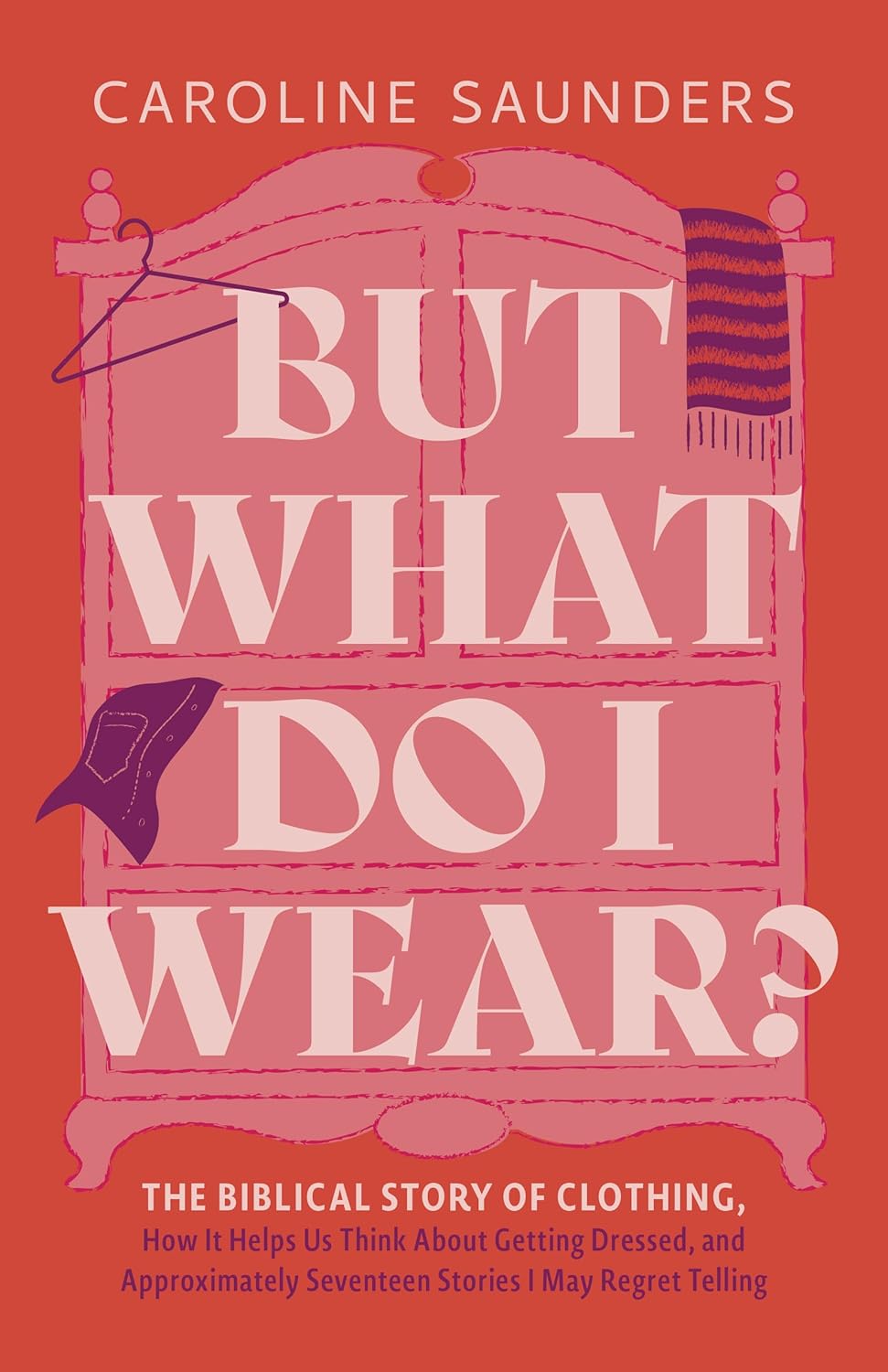 But What Do I Wear?: The Biblical Story of Clothing, How It Helps Us Think about Getting Dressed, and Approximately Seventeen Stories I May Regret Tel