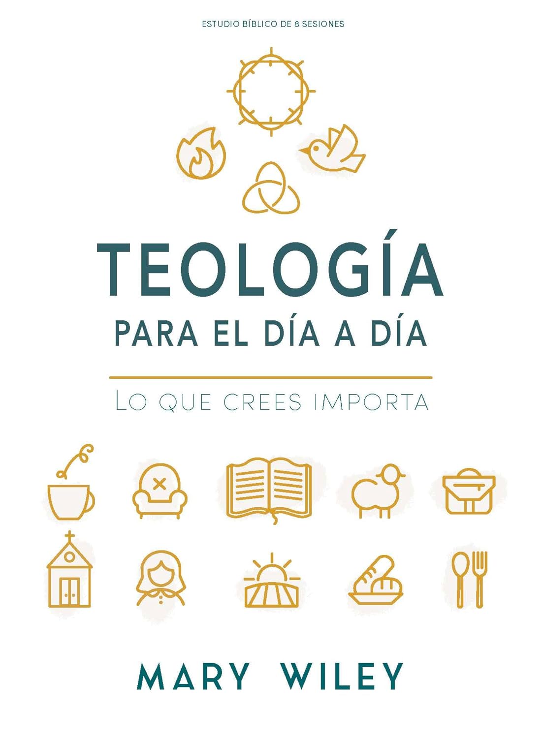 Teologia Para El Dia a Dia - Estudio Biblico: Lo Que Crees Importa