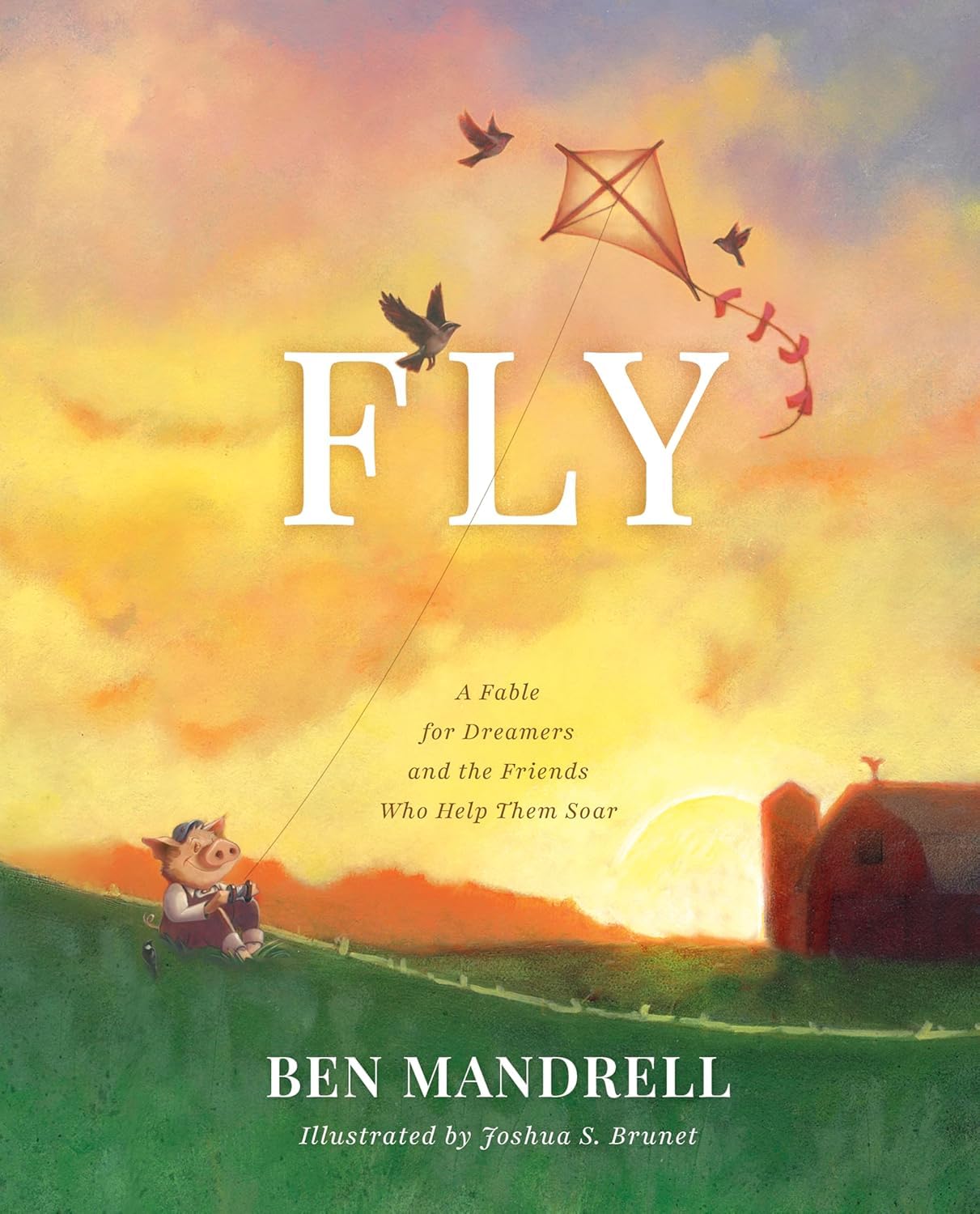 Fly: A Fable for Dreamers and the Friends Who Help Them Soar