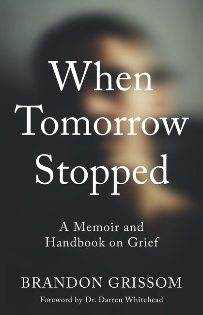 When Tomorrow Stopped: A Memoir and Handbook on Grief