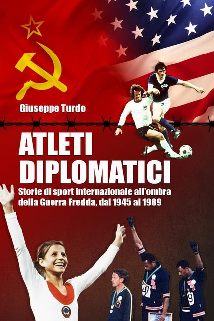 Atleti diplomatici: Storie di sport internazionale all'ombra della Guerra Fredda, dal 1945 al 1989