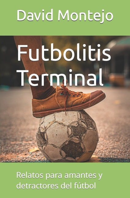 Futbolitis Terminal: Relatos para amantes y detractores del futbol