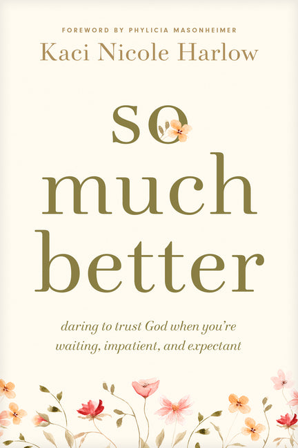 So Much Better: Daring to Trust God When You're Waiting, Impatient, and Expectant