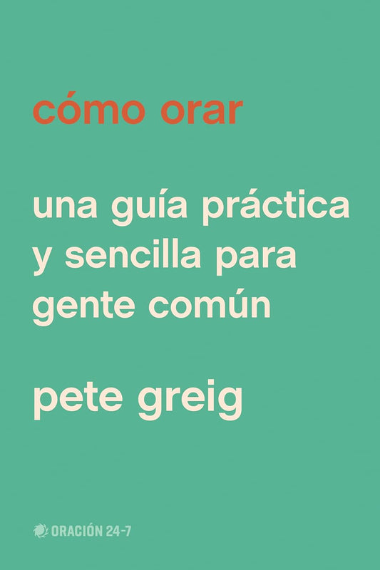 Como Orar: Una Guia Practica Y Sencilla Para Gente Comun