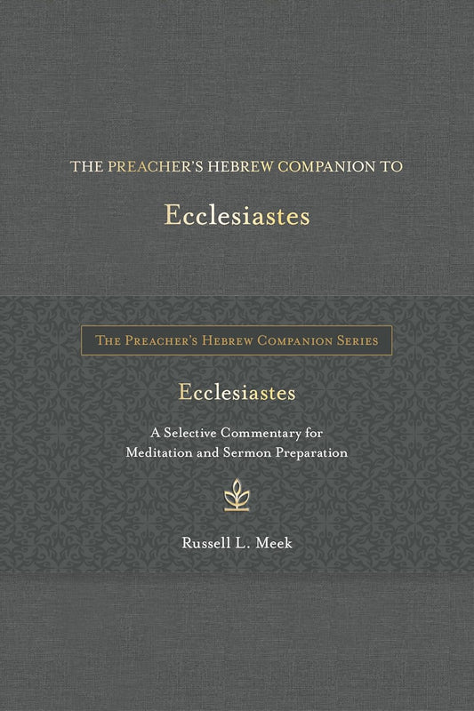 The Preacher's Hebrew Companion to Ecclesiastes: A Selective Commentary for Meditation and Sermon Preparation