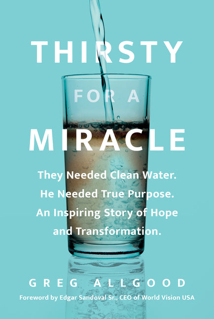 Thirsty for a Miracle: They Needed Clean Water. He Needed True Purpose. an Inspiring Story of Hope and Transformation.