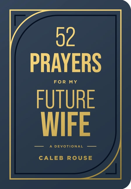 52 Prayers for My Future Wife: Preparing Your Heart for the One God Is Preparing for You (Perfect Engagement Gift, Devotional Gift for Couples or Sing