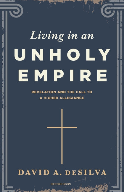 Living in an Unholy Empire: Revelation's Call to a Higher Allegiance