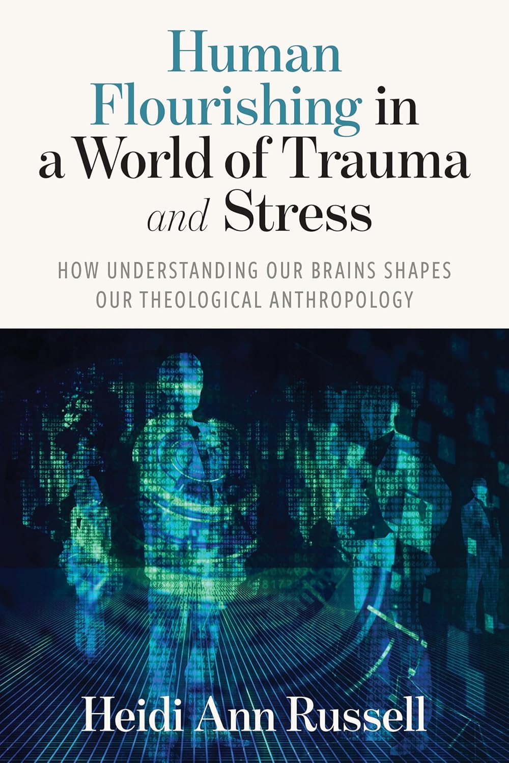 Human Flourishing in a World of Trauma and Stress: How Understanding Our Brains Shapes Our Theological Anthropology