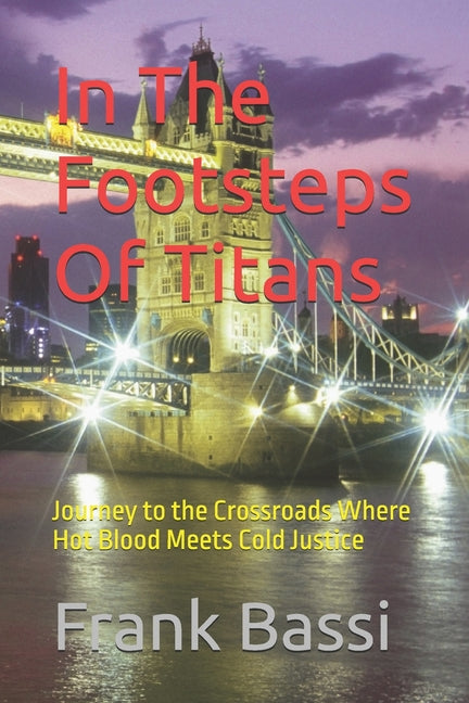 In The Footsteps Of Titans: Journey to the Crossroads Where Hot Blood Meets Cold Justice
