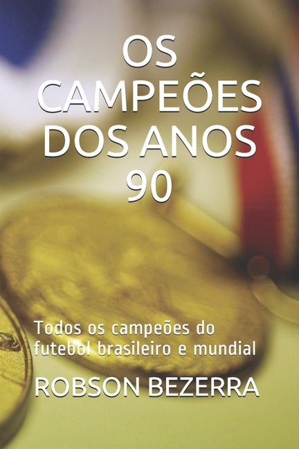 OS Campeoes DOS Anos 90: Todos os campeoes do futebol brasileiro e mundial