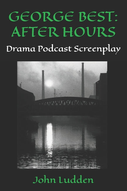 George Best: AFTER HOURS: Drama Podcast Screenplay