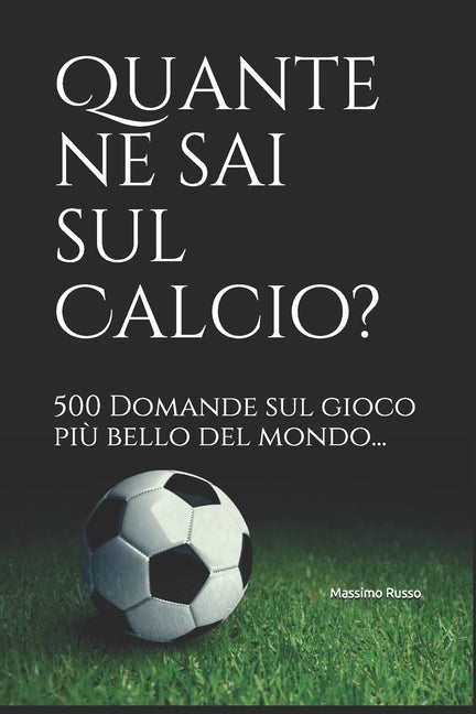 Quante ne sai sul Calcio?: 500 Domande sul gioco piu bello del mondo...