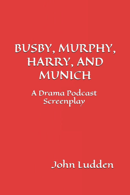 Busby, Murphy, Harry, and Munich: A Drama Podcast Screenplay