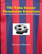 Tiki Taka Soccer Possession Exercises: Hard Wiring the Brain to Keep the Ball in Small Spaces