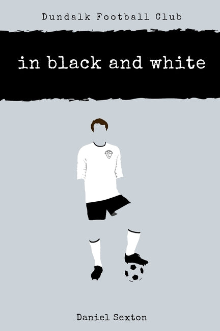 Dundalk Football Club: In Black And White