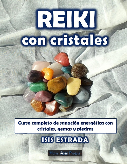 Reiki con Cristales: Curso completo de sanacion energetica con cristales, gemas y piedras.
