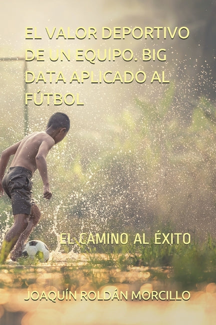 El Valor Deportivo de Un Equipo. Big Data Aplicado Al Futbol: El Camino Al Exito