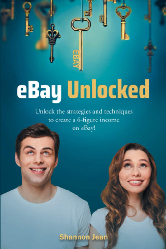 eBay Unlocked: Unlock the strategies and techniques to create a 6-figure income on eBay!