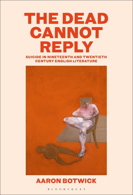 The Dead Cannot Reply: Suicide in Nineteenth- And Twentieth-Century English Literature