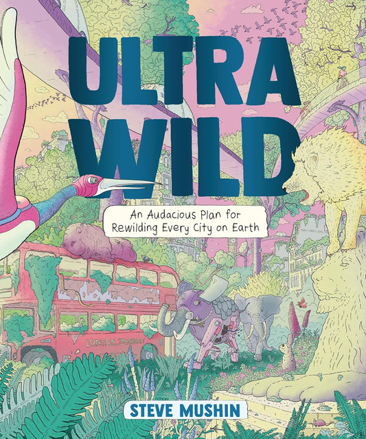 Ultrawild: An Audacious Plan for Rewilding Every City on Earth