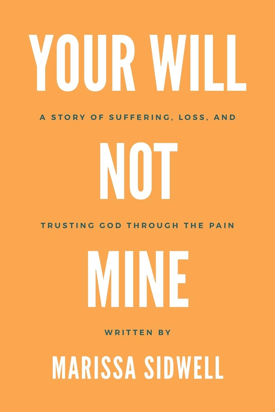 Your Will Not Mine: A story of suffering, loss, and trusting God through the pain