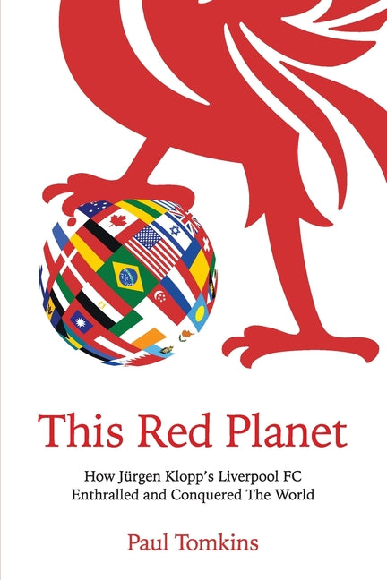 This Red Planet: How Jurgen Klopp's Liverpool FC Enthralled and Conquered The World