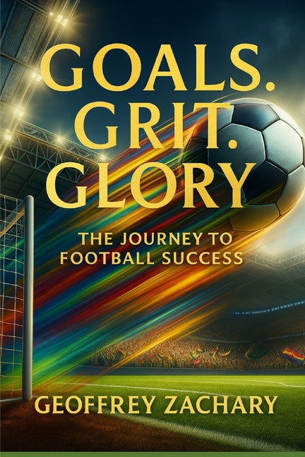 Goals, Grit, Glory: The Journey to Football Success