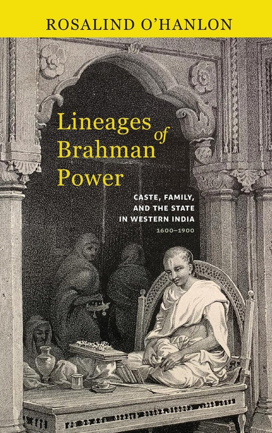 Lineages of Brahman Power Caste, Family, and the State in Western India, 1600-1900