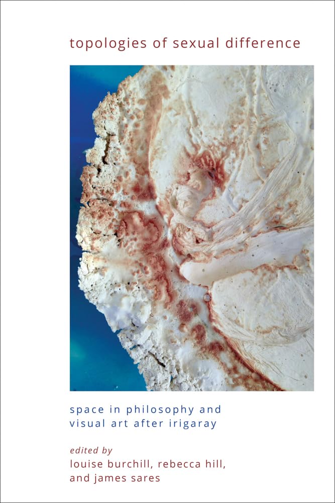 Topologies of Sexual Difference: Space in Philosophy and Visual Art After Irigaray