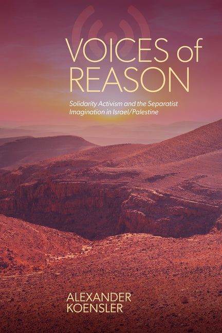 Voices of Reason: Solidarity Activism and the Separatist Imagination in Israel/Palestine