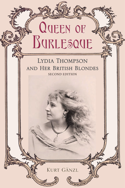 Queen of Burlesque: Lydia Thompson and Her British Blondes