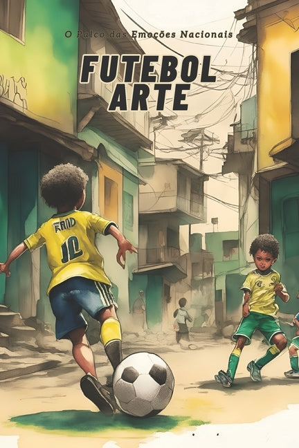 Futebol Arte: O Palco das Emocoes Nacionais