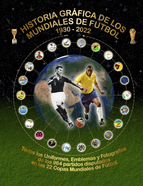 Historia Grafica de Los Mundiales de Futbol 1930-2022: Todos los Uniformes, Emblemas y Fotografias
