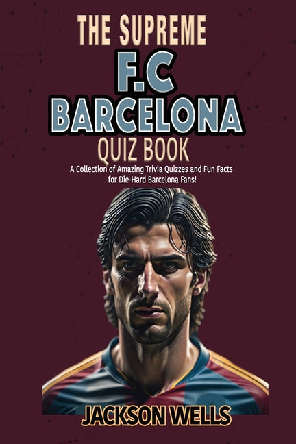 F.C. Barcelona: The Supreme Quiz and Trivia Book for all soccer and football fans