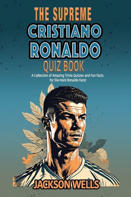 Cristiano Ronaldo: The Supreme Quiz And Trivia Book on your favorite soccer/football star nicknamed CR7