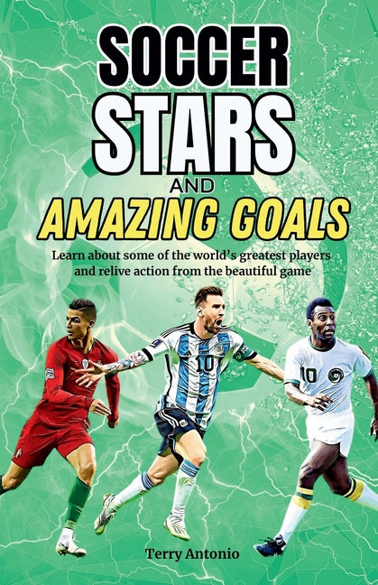 Soccer Stars and Amazing Goals: Learn About Some of the World's Greatest Players and Relive Action From the Beautiful Game