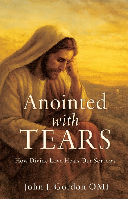 Anointed with Tears: How Divine Love Heals Our Sorrows