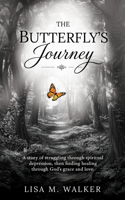 The Butterfly's Journey: A story of struggling through spiritual depression, then finding healing through God's grace and love.