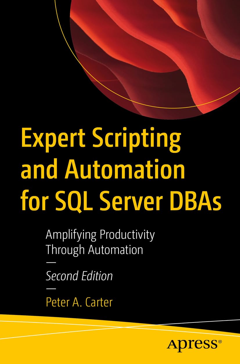 Expert Scripting and Automation for SQL Server DBAs Amplifying Productivity Through Automation