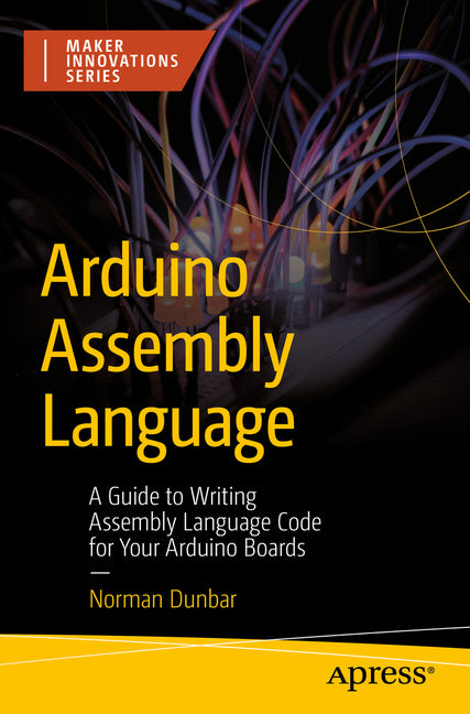 Arduino Assembly Language: A Guide to Writing Assembly Language Code for Your Arduino Boards