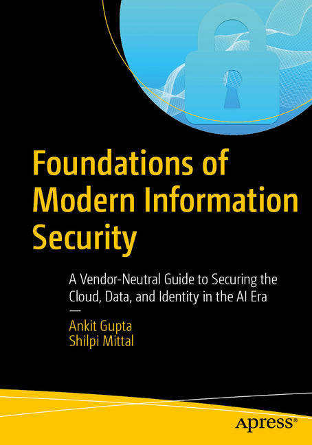 Foundations of Modern Information Security: A Vendor-Neutral Guide to Securing the Cloud, Data, and Identity in the AI Era